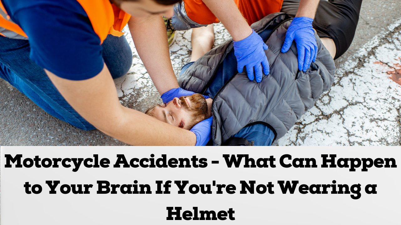 You are currently viewing Motorcycle Accidents – What Can Happen to Your Brain If You’re Not Wearing a Helmet