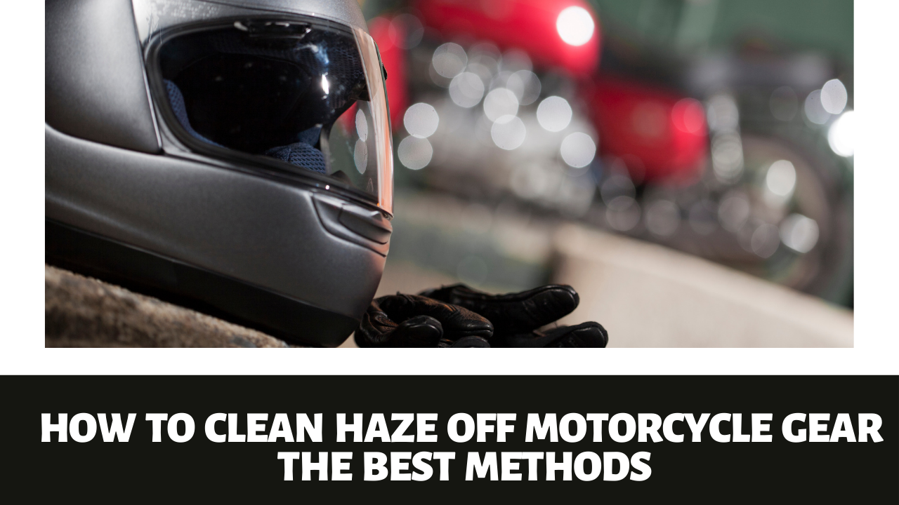 You are currently viewing How to Clean Haze off Motorcycle Gear – The Best Methods