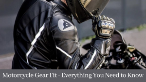 Read more about the article Motorcycle Gear Fit –  Everything You Need to Know