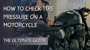How to Check Tire Pressure on a Motorcycle – The Ultimate Guide