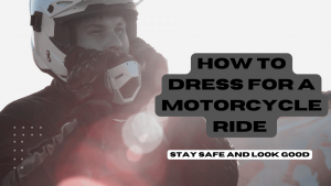 Read more about the article How to Dress for a Motorcycle Ride – Stay Safe and Look Good