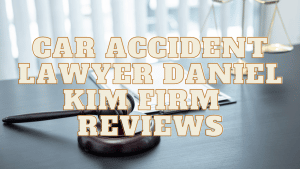 Read more about the article Car Accident Lawyer Daniel Kim Firm Reviews