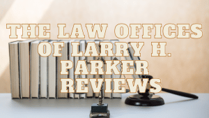 Read more about the article The Law Offices of Larry H. Parker Reviews